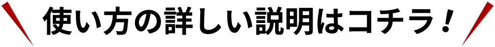 使い方の詳しい説明はコチラ！