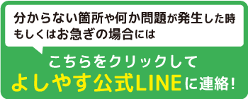 ご不明な点がございましたら、こちらをクリックしてよしやす公式LINEにお問い合わせ下さい