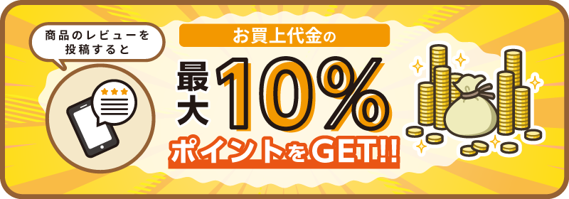 商品のレビューを投稿すると、最大でお買上代金の10%のポイントをプレゼント!